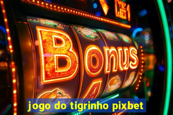 jogo do tigrinho pixbet